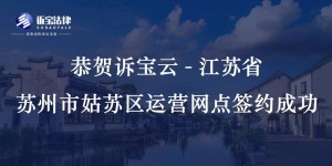 恭贺诉宝云-江苏省苏州市姑苏区运营网点签约成功...