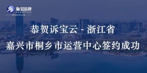 恭贺诉宝云-浙江省嘉兴市桐乡市运营中心签约成功...